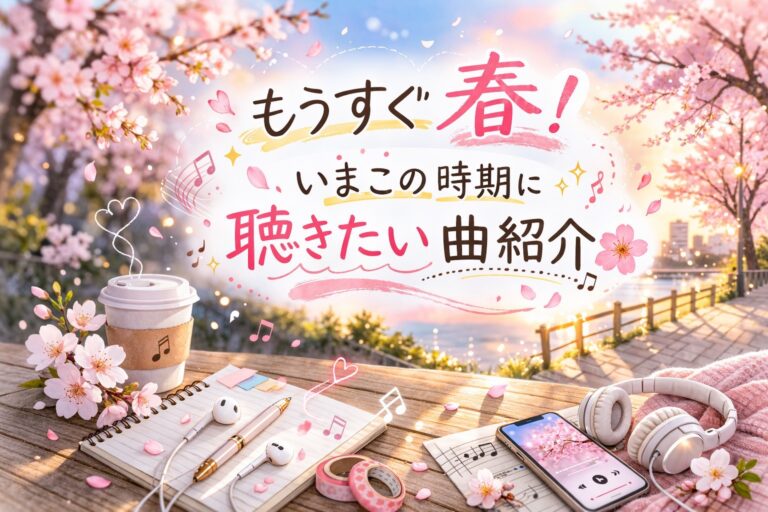 もうすぐ春！いまこの時期に聴きたい曲紹介🌸