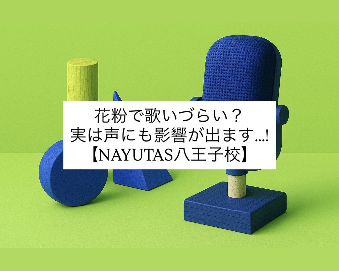 【NAYUTAS八王子校】花粉で歌いづらい？実は声にも影響が出ます…！