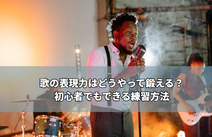 歌の表現力はどうやって鍛える？初心者でもできる練習方法