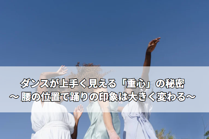 ダンスが上手く見える「重心」の秘密～ 腰の位置で踊りの印象は大きく変わる～