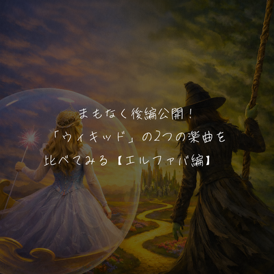 まもなく後編公開！「ウィキッド」の2つの楽曲を比べてみる【エルファバ編】👀