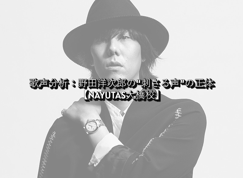🎤歌声分析：野田洋次郎の“刺さる声”の正体【NAYUTAS大橋校】