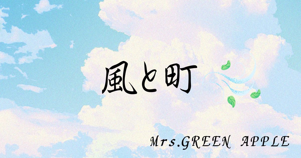 Mrs.GREEN APPLE「風と町」の歌詞の意味考察と歌い方解説！26年度前期朝ドラ「風、薫る」主題歌[神戸・三宮のボイトレ教室] NAYUTAS三宮駅前校
