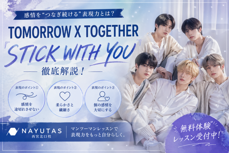 【NAYUTAS西宮北口校】感情を“つなぎ続ける”表現力とは？TOMORROW X TOGETHER「STICK WITH YOU」を徹底解説✨