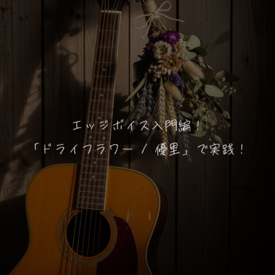 エッジボイス入門編！「ドライフラワー / 優里」で実践！