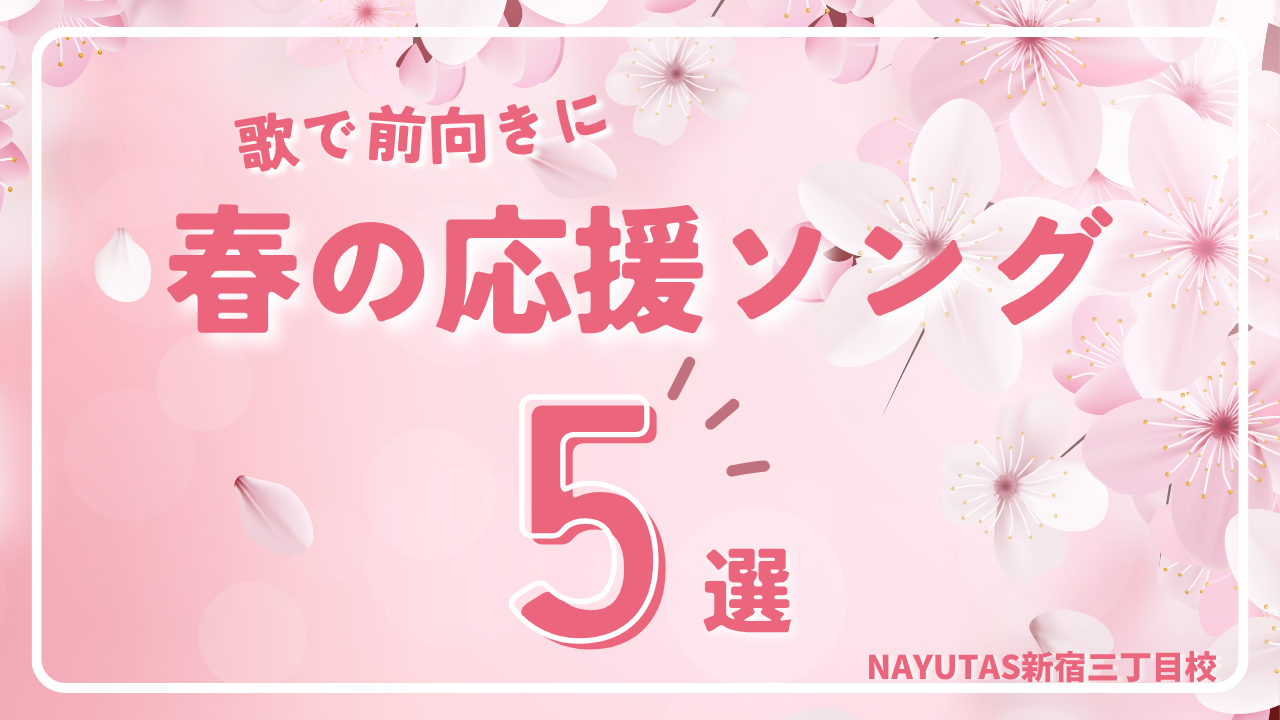 歌で前向きに！新生活を応援する春ソング特集🌸【NAYUTAS新宿三丁目校】