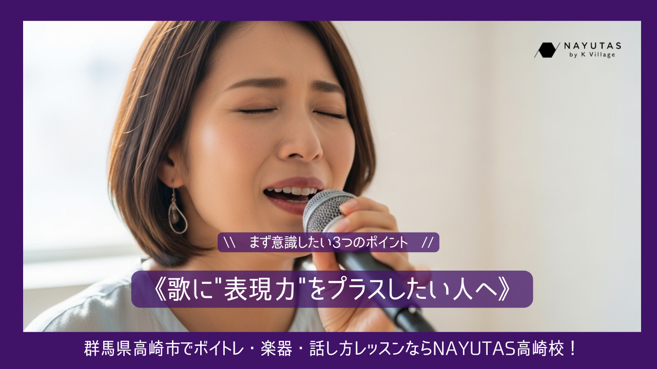 《歌に“表現力”をプラスしたい人へ》まず意識したい3つのポイント
