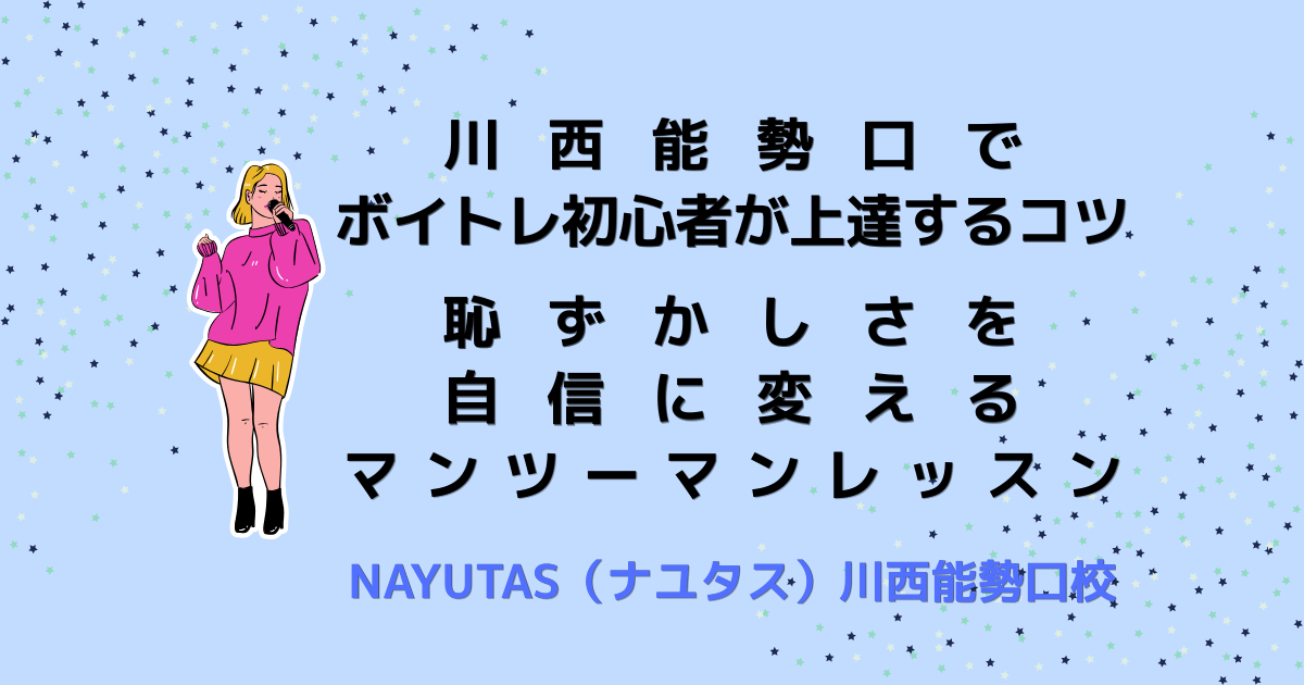 川西能勢口でボイトレ初心者が上達するコツ｜恥ずかしさを自信に変えるマンツーマンレッスン