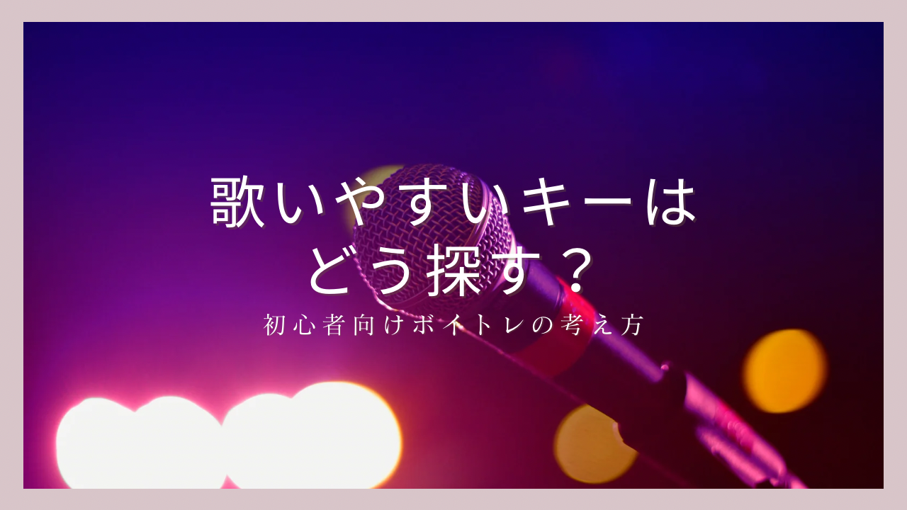 歌いやすいキーはどう探す？初心者向けボイトレの考え方と選び方のコツ💡