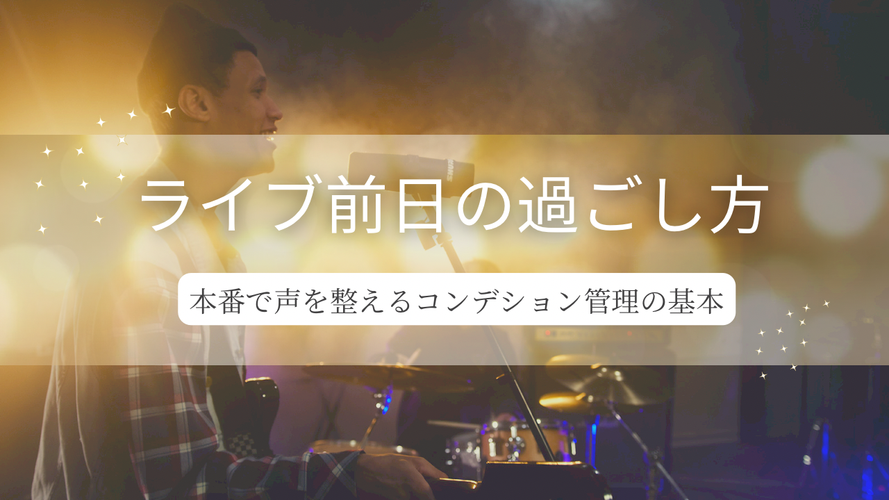 ライブ前日の過ごし方は？本番で声を整えるコンディション管理の基本🎙️