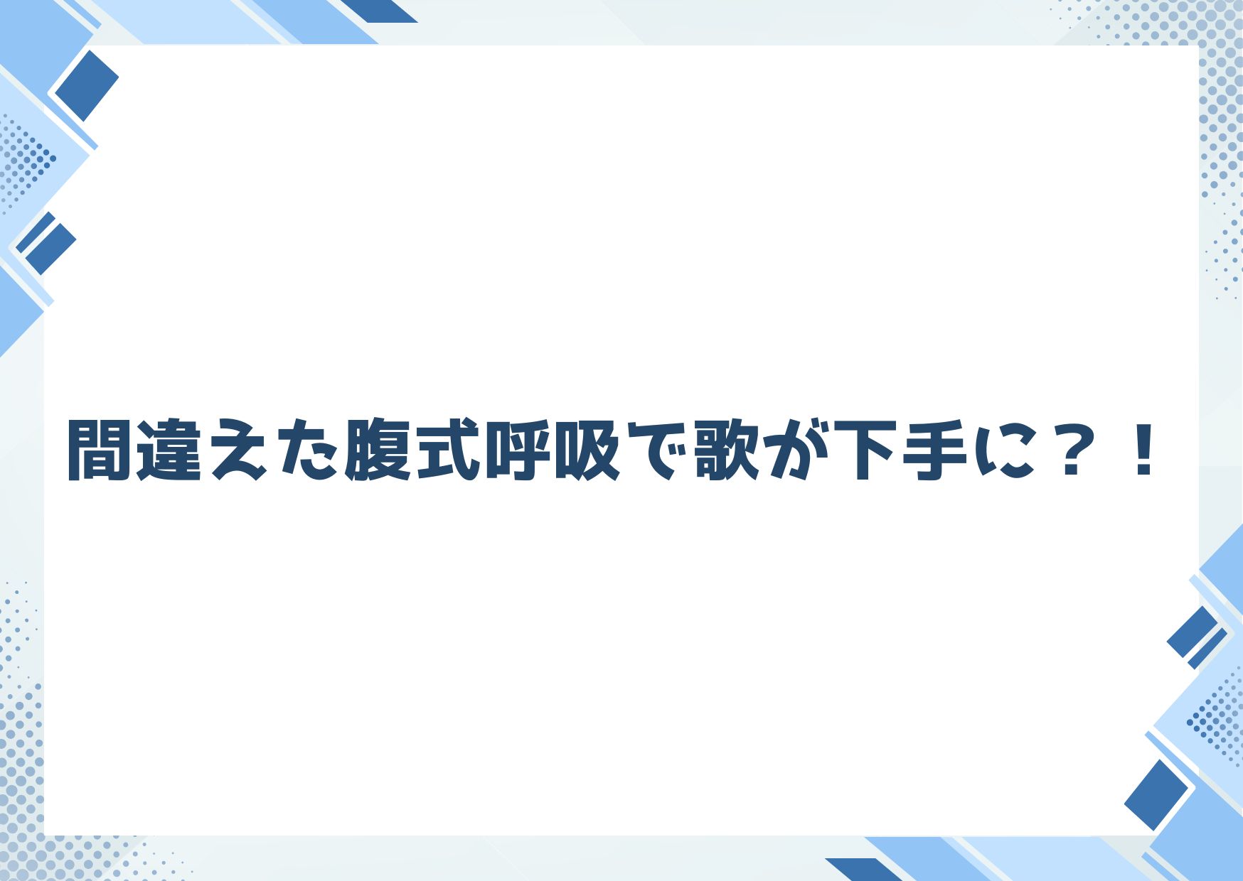 【町田のボイトレ教室】間違えた腹式呼吸で歌が下手に？！