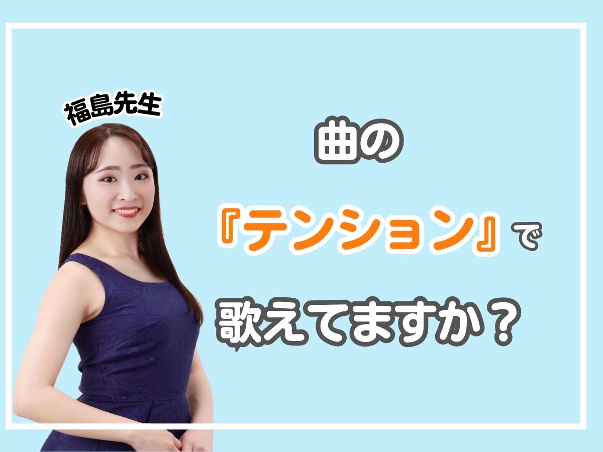 【福島先生】曲の「テンション」で歌えていますか？｜NAYUTAS恵比寿校