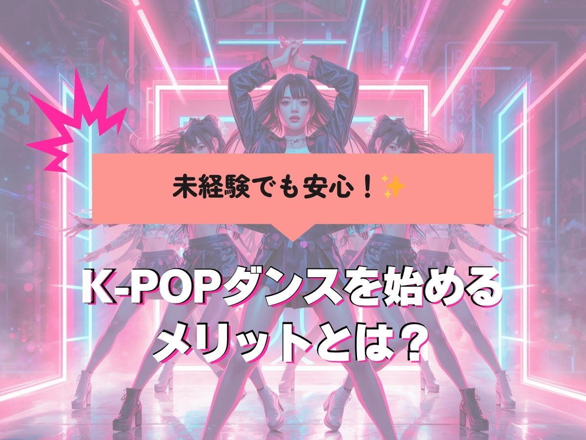 未経験でも安心！K-POPダンスを始めるメリット｜NAYUTAS上野校