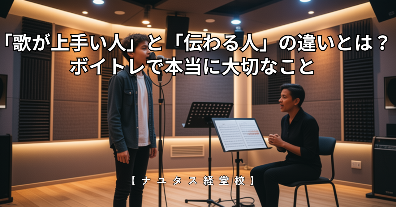 【ナユタス経堂校】「歌が上手い人」と「伝わる人」の違いとは？｜ボイトレで本当に大切なこと