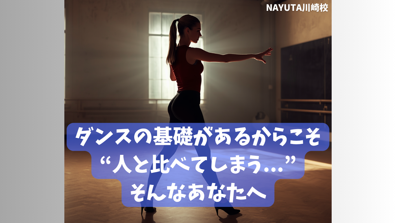 ダンスの基礎があるからこそ「人と比べてしまう…」そんなあなたへ/NAYUTAS川崎校