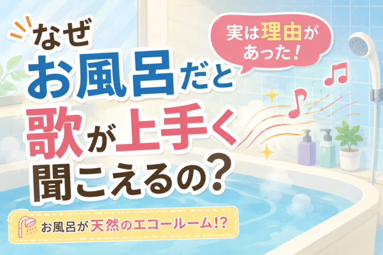 なぜお風呂だと歌が上手く聞こえるの？実は気のせいではありません