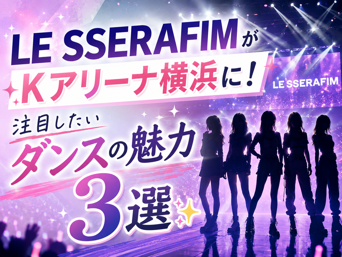 LE SSERAFIMがKアリーナ横浜に！注目したいダンスの魅力3選✨| NAYUTAS上野校　