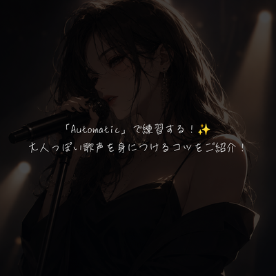 「Automatic」で練習する！✨ 大人っぽい歌声を身につけるコツをご紹介！