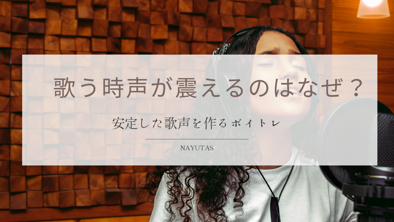 歌うとき声が震えるのはなぜ？安定した歌声を作るボイトレ方法を解説！