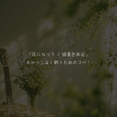 「花になって / 緑黄色社会」 をかっこよく歌うためのコツ！