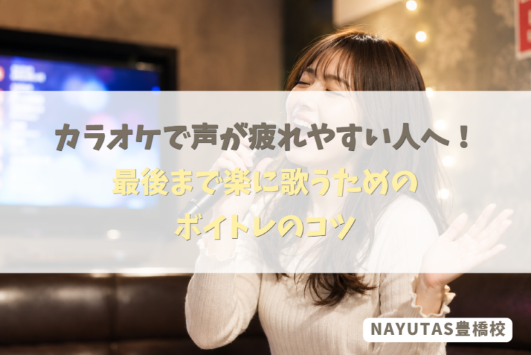 カラオケで声が疲れやすい人へ！最後まで楽に歌うためのボイトレのコツ｜NAYUTAS豊橋校