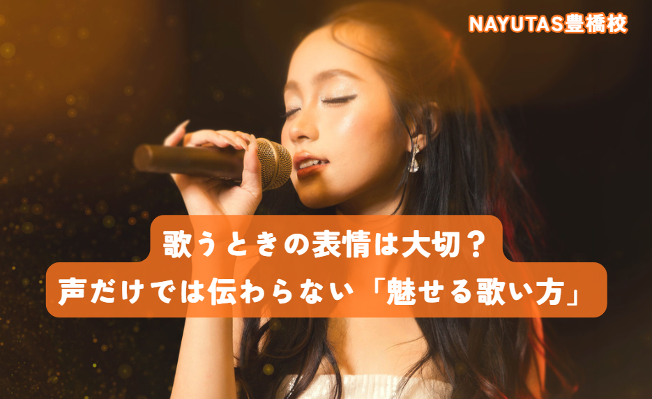 歌うときの表情は大切？声だけでは伝わらない「魅せる歌い方」