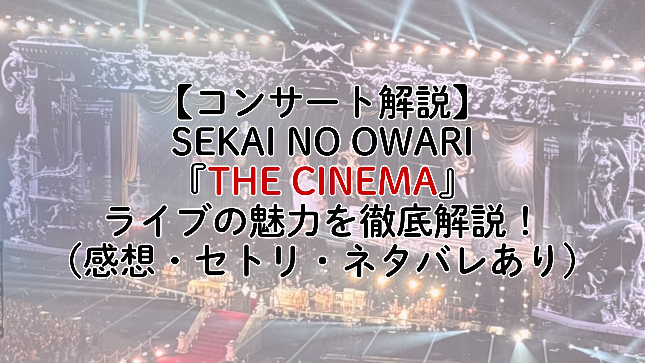 【NAYUTAS新宿西口校】SEKAI NO OWARI『THE CINEMA』ライブの魅力を徹底解説！(感想・セトリ・ネタバレあり)