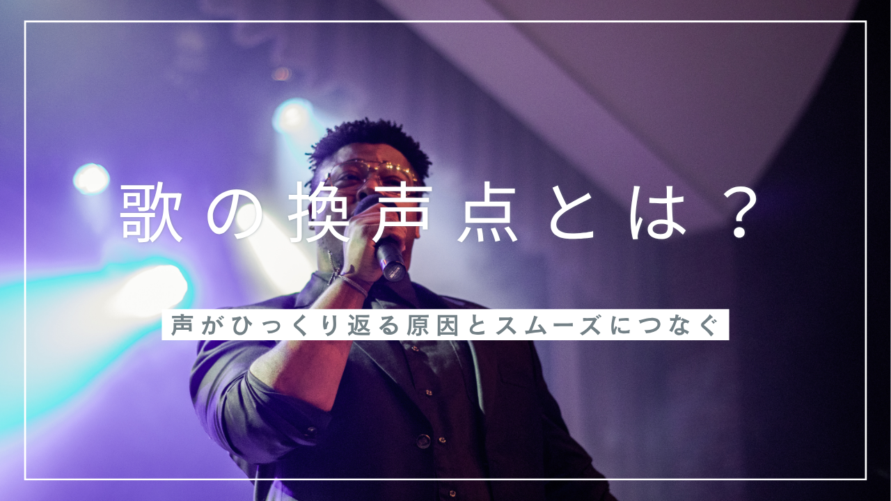 歌の換声点とは？声がひっくり返る原因とスムーズにつなぐ練習方法！