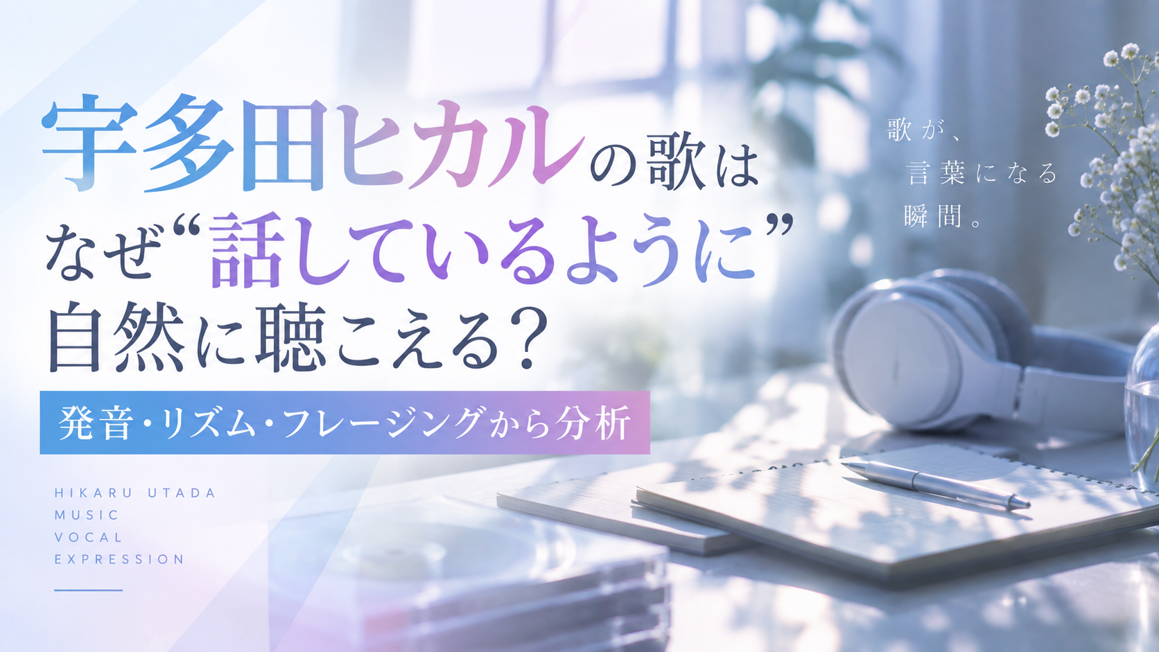 宇多田ヒカルの歌はなぜ“話しているように”自然に聴こえる？発音・リズム・フレージングから分析！