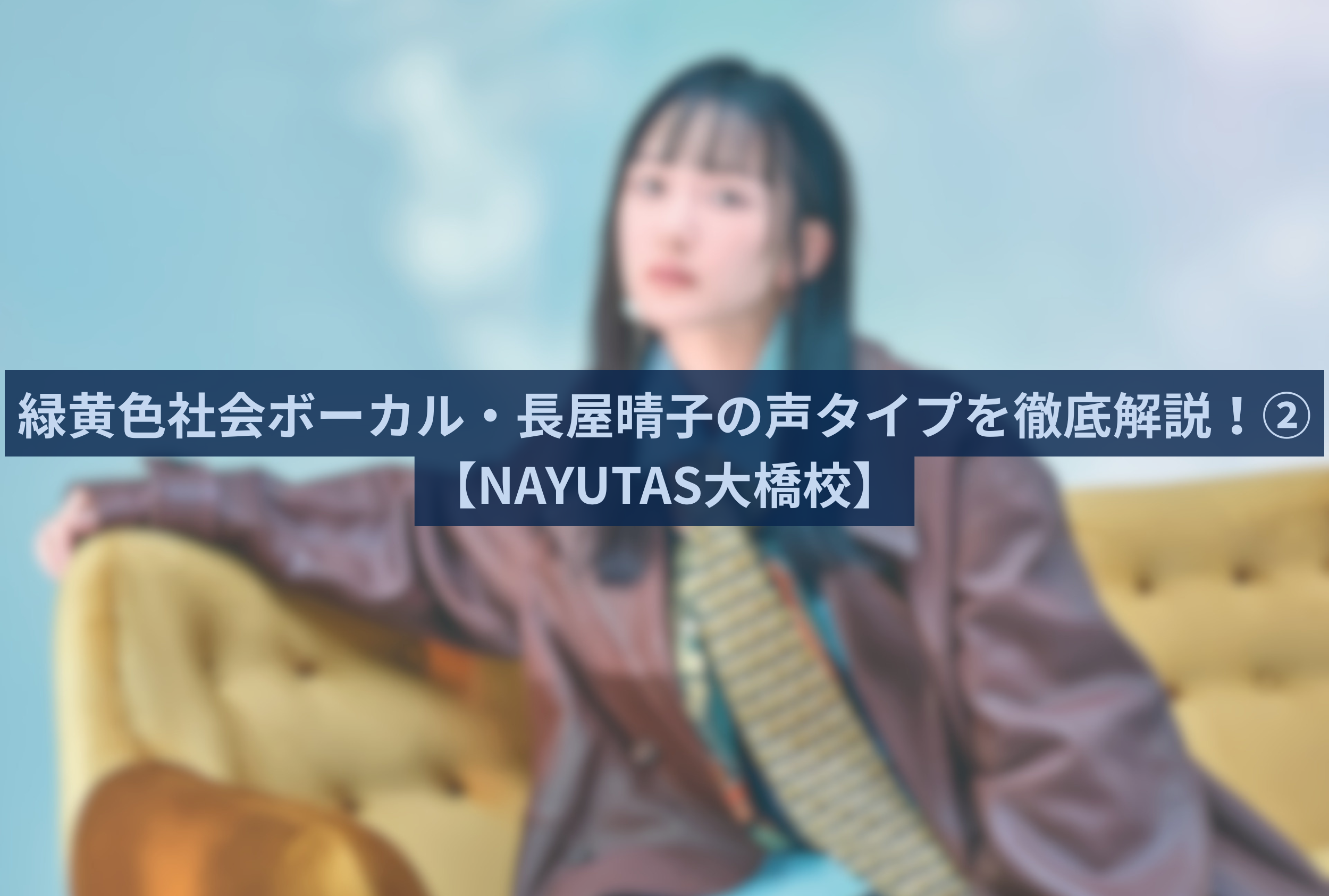 🎤 緑黄色社会ボーカル・長屋晴子の声タイプを徹底解説！②【NAYUTAS大橋校】