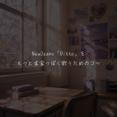 NewJeans「Ditto」をもっと本家っぽく歌うためのコツ🎤