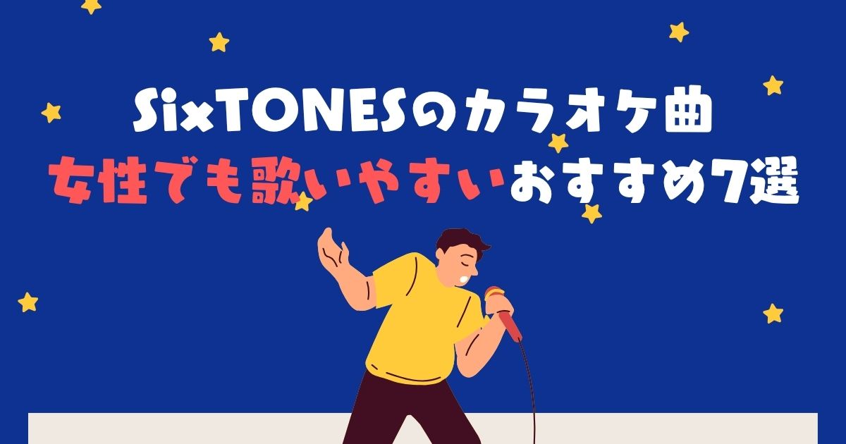 SixTONESのカラオケ曲🎤女性でも歌いやすいおすすめ7選