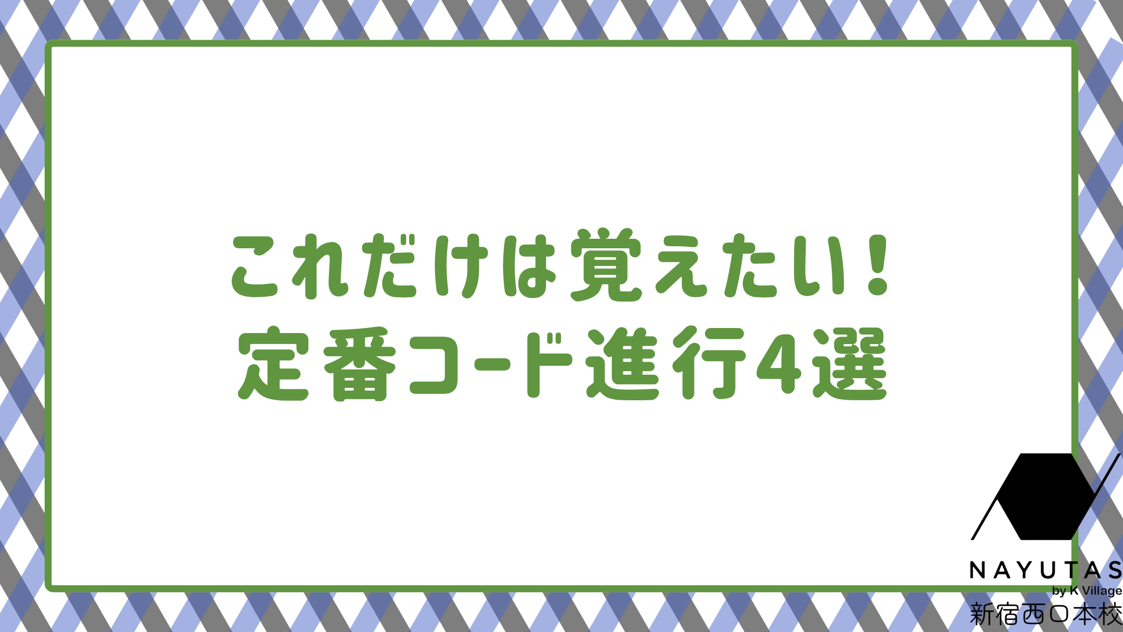 【NAYUTAS新宿西口校】これだけは覚えたい！定番コード進行4選