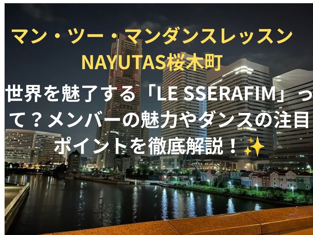 【話題のK-POP】世界を魅了する「LE SSERAFIM」って？メンバーの魅力やダンスの注目ポイントを徹底解説！