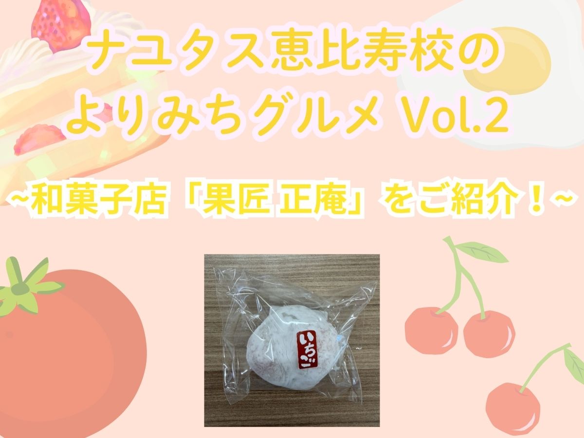 【ナユタス恵比寿校のよりみちグルメ Vol.2】和菓子店「果匠 正庵」をご紹介！｜NAYUTAS恵比寿校