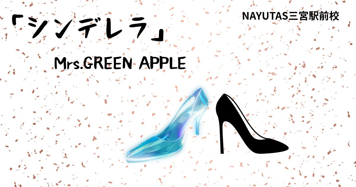 Mrs.GREEN APPLE「シンデレラ」の歌詞の意味考察と歌い方解説！6thオリジナルフルアルバム『POPS』収録の新曲[神戸・三宮のボイトレ教室] NAYUTAS三宮駅前校