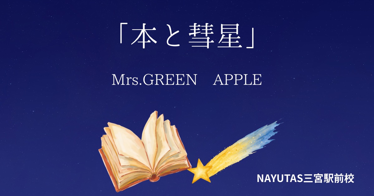 Mrs.GREEN APPLE「本と彗星」の歌詞の意味考察と歌い方解説！6thオリジナルフルアルバム『POPS』収録の新曲[神戸・三宮のボイトレ教室] NAYUTAS三宮駅前校