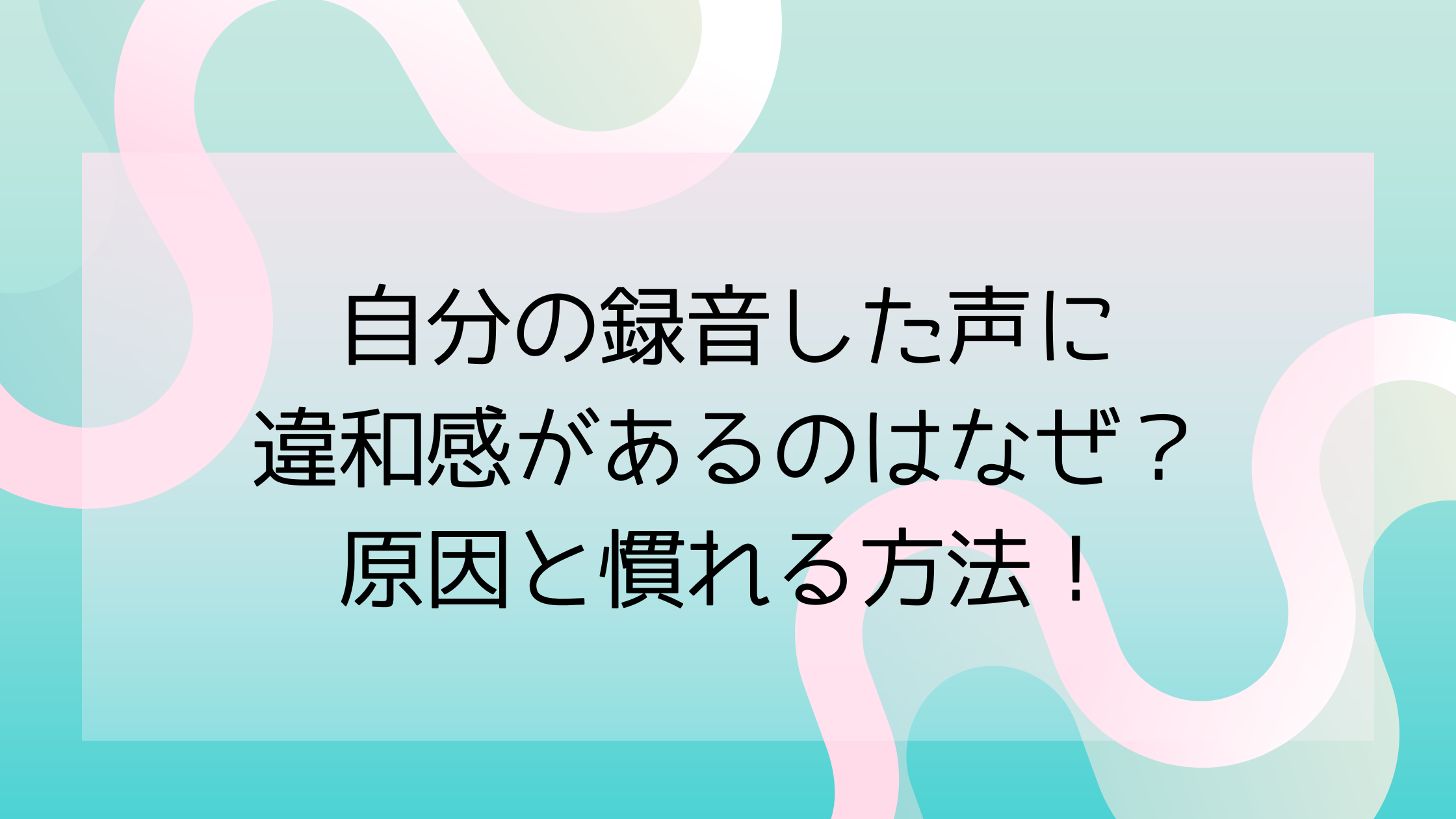 自分の録音した声に違和感があるのはなぜ？原因と慣れる方法