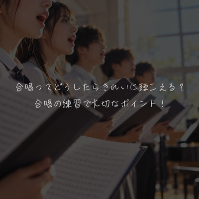 合唱ってどうしたらきれいに聴こえる？合唱の練習で大切なポイント！