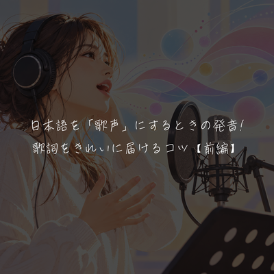 日本語を「歌声」にするときの発音🎤✨歌詞をきれいに届けるコツ【前編】